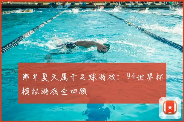 那年夏天属于足球游戏：94世界杯模拟游戏全回顾