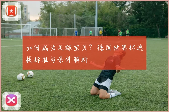 如何成为足球宝贝？德国世界杯选拔标准与条件解析