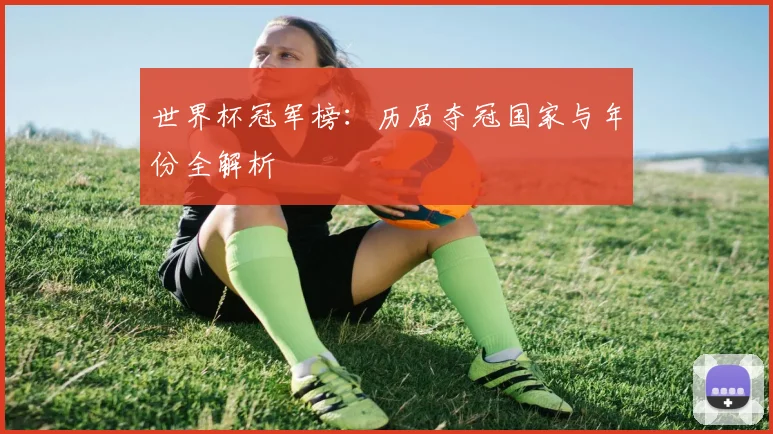 世界杯冠军榜：历届夺冠国家与年份全解析