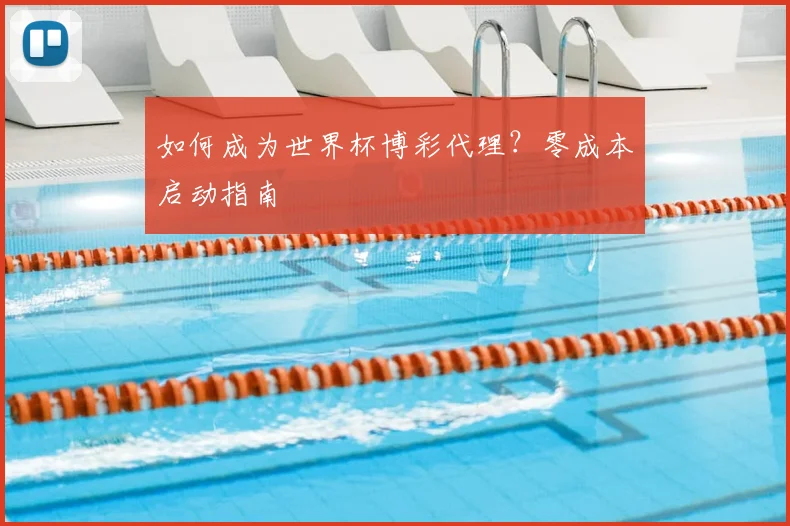如何成为世界杯博彩代理？零成本启动指南