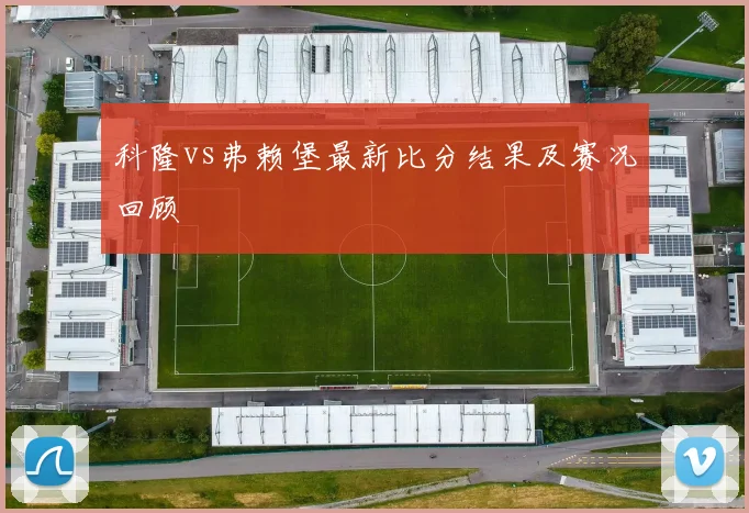 科隆vs弗赖堡最新比分结果及赛况回顾