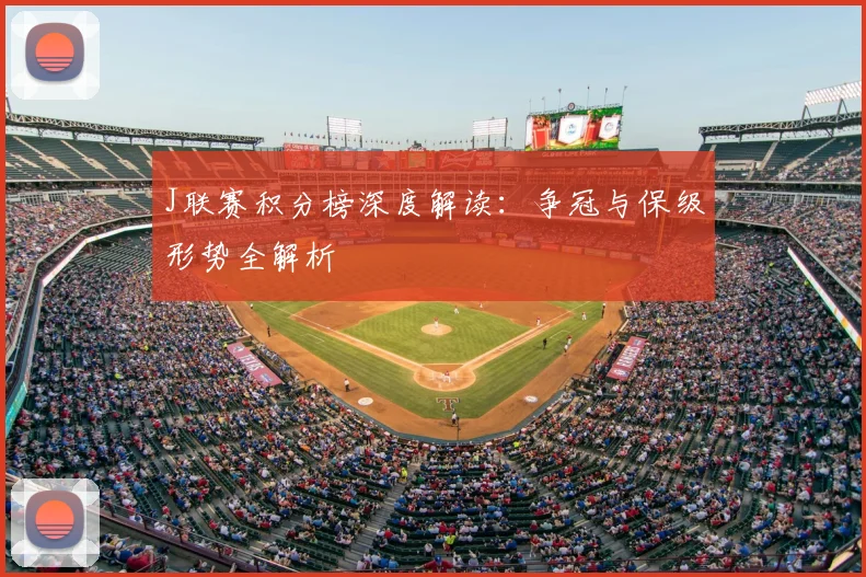 J联赛积分榜深度解读：争冠与保级形势全解析
